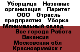 Уборщица › Название организации ­ Паритет, ООО › Отрасль предприятия ­ Уборка › Минимальный оклад ­ 23 000 - Все города Работа » Вакансии   . Московская обл.,Красноармейск г.